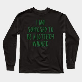 I'm Supposed to be a Lottery Winner Long Sleeve T-Shirt